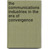 The Communications Industries In The Era Of Convergence by Catherine Mulligan