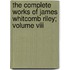 The Complete Works Of James Whitcomb Riley; Volume Viii