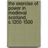 The Exercise Of Power In Medieval Scotland, C.1200-1500