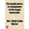 The Family Nurse; Or, Companion Of The Frugal Housewife by Mrs Child (Lydia Maria)