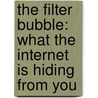 The Filter Bubble: What The Internet Is Hiding From You by Eli Pariser