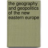 The Geography And Geopolitics Of The New Eastern Europe door Onbekend