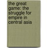 The Great Game: The Struggle For Empire In Central Asia by Peter Hopkirk