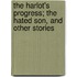 The Harlot's Progress; The Hated Son, And Other Stories
