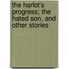 The Harlot's Progress; The Hated Son, And Other Stories by Honoré de Balzac