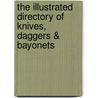 The Illustrated Directory Of Knives, Daggers & Bayonets by Tobias Capwell