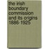 The Irish Boundary Commission And Its Origins 1886-1925