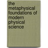 The Metaphysical Foundations Of Modern Physical Science door Edwin Arthur Burtt