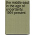 The Middle East In The Age Of Uncertainty, 1991-Present