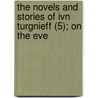 The Novels And Stories Of Ivn Turgnieff (5); On The Eve door Ivan Sergeyevich Turgenev