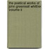 The Poetical Works Of John Greenleaf Whittier Volume Ii