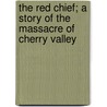 The Red Chief; A Story Of The Massacre Of Cherry Valley door Everett Titsworth Tomlinson