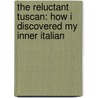 The Reluctant Tuscan: How I Discovered My Inner Italian by Phil Doran