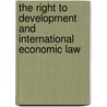 The Right To Development And International Economic Law door T. Davis Bunn