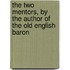 The Two Mentors, By The Author Of The Old English Baron