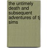 The Untimely Death And Subsequent Adventures Of Tj Sims by Kurt Kasner