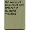 The Works Of Beaumont And Fletcher, In Fourteen Volumes door John Fletcher