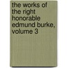 The Works Of The Right Honorable Edmund Burke, Volume 3 by Edmund R. Burke