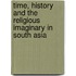 Time, History And The Religious Imaginary In South Asia