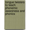 Tongue Twisters to Teach Phonemic Awareness And Phonics by Joyce Kohfeldt