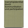 Townshipidentitat Durch Kommunikation Und Partizipation door Florian Göger