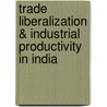 Trade Liberalization & Industrial Productivity In India by Kirtti Ranjan Paltasingh