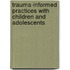 Trauma-Informed Practices With Children And Adolescents