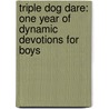 Triple Dog Dare: One Year Of Dynamic Devotions For Boys by Jeremy V. Jones