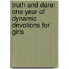 Truth And Dare: One Year Of Dynamic Devotions For Girls by Ann-Margret Hovsepian