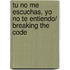 Tu no me escuchas, yo no te entiendo/ Breaking The Code