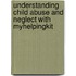 Understanding Child Abuse And Neglect With Myhelpingkit