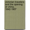 Victorian Travelers And The Opening Of China, 1842-1907 by Susan Schoenbauer Thurin