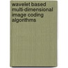 Wavelet Based Multi-Dimensional Image Coding Algorithms by Xiaoli Tang