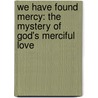 We Have Found Mercy: The Mystery Of God's Merciful Love door Christoph von Cardinal Schonborn