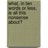 What, In Ten Words Or Less, Is All This Nonsense About? door John Keats
