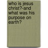 Who Is Jesus Christ?-And What Was His Purpose on Earth? door Denlin Henry