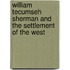 William Tecumseh Sherman And The Settlement Of The West