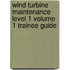 Wind Turbine Maintenance Level 1 Volume 1 Trainee Guide