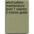 Wind Turbine Maintenance Level 1 Volume 2 Trainee Guide