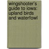 Wingshooter's Guide To Iowa: Upland Birds And Waterfowl door William Parton