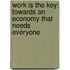 Work Is The Key: Towards An Economy That Needs Everyone