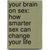 Your Brain On Sex: How Smarter Sex Can Change Your Life door Stanley Siegel