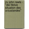 Zu John Rawls - "Die Fiktive Situation Des Urzustandes" door Nicole Kutzner