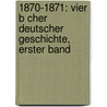 1870-1871: Vier B Cher Deutscher Geschichte, Erster Band door Johannes Scherr
