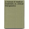 A Manual Of Medical Treatment; Or, Clinical Therapeutics by Isaac Burney Yeo