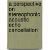 A Perspective On Stereophonic Acoustic Echo Cancellation by Tomas Gaensler