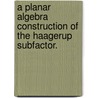 A Planar Algebra Construction Of The Haagerup Subfactor. door Emily Elizabeth Peters