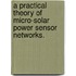 A Practical Theory Of Micro-Solar Power Sensor Networks.