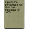A Presenca Portuguesa Nas Ilhas Das Moluccas 1511 - 1605 door Elke Timme