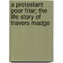 A Protestant Poor Friar; The Life Story Of Travers Madge